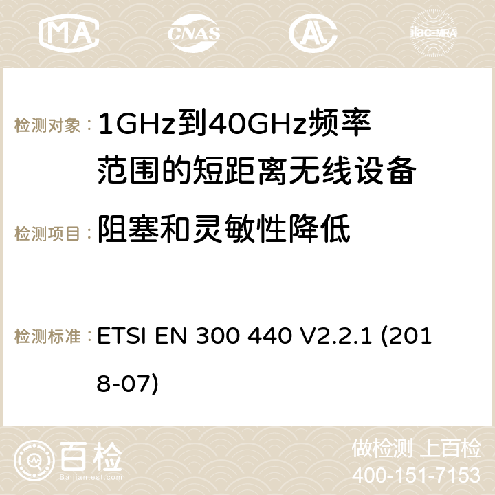 阻塞和灵敏性降低 电磁兼容性和射频频谱问题（ERM): 1GHz到40GHz范围的短距离设备的EMC性能 第1部分：技术特征和测试方法 ETSI EN 300 440 V2.2.1 (2018-07) 4.3.4/EN 300 440