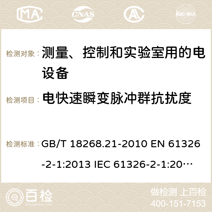 电快速瞬变脉冲群抗扰度 测量、控制和实验室用的电设备 电磁兼容性要求 第21部分：特殊要求 无电磁兼容防护场合用敏感性试验和测量设备的试验配置、工作条件和性能判据 GB/T 18268.21-2010 EN 61326-2-1:2013 IEC 61326-2-1:2012 6