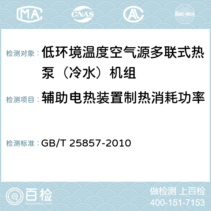 辅助电热装置制热消耗功率 低环境温度空气源多联式热泵（冷水）机组 GB/T 25857-2010 6.3.7