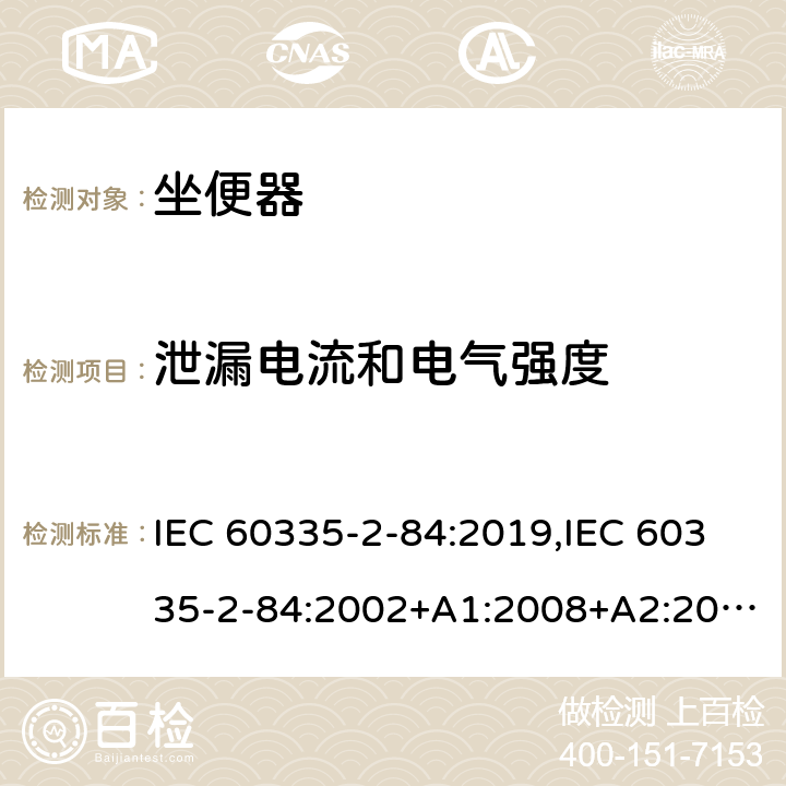 泄漏电流和电气强度 家用和类似用途电器的安全 第2部分：坐便器的特殊要求 IEC 60335-2-84:2019,IEC 60335-2-84:2002+A1:2008+A2:2013,EN 60335-2-84:2003+A1:2008+A2:2019,AS/NZS 60335.2.84:2014,AS/NZS 60335.2.84:2006+A1:2008 16