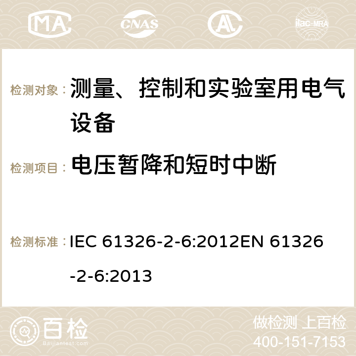 电压暂降和短时中断 测量、控制和实验室用的电设备 电磁兼容性要求 第2-6部分：特殊要求 体外诊断(IVD)医疗设备 IEC 61326-2-6:2012
EN 61326-2-6:2013 6.2