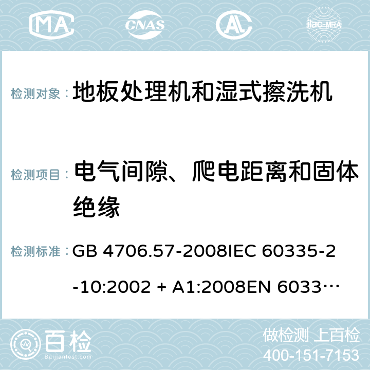 电气间隙、爬电距离和固体绝缘 家用和类似用途电器的安全 地板处理机和湿式擦洗机的特殊要求 GB 4706.57-2008
IEC 60335-2-10:2002 + A1:2008
EN 60335-2-10:2003+A1:2008 29