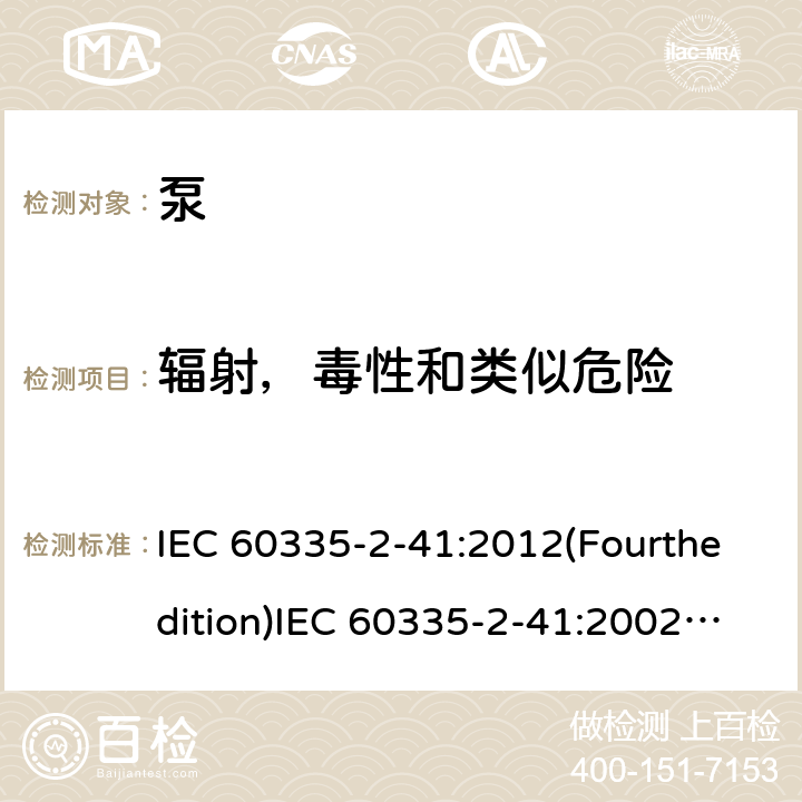 辐射，毒性和类似危险 家用和类似用途电器的安全 泵的特殊要求 IEC 60335-2-41:2012(Fourthedition)IEC 60335-2-41:2002(Thirdedition)+A1:2004+A2:2009EN 60335-2-41:2003+A1:2004+A2:2010AS/NZS 60335.2.41:2013+A1:2018GB 4706.66-2008 32