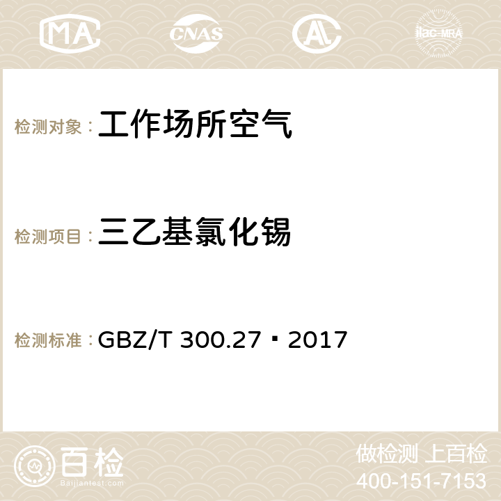 三乙基氯化锡 工作场所空气有毒物质测定第27部分：二月桂酸二丁基锡、三甲基氯化锡和三乙基氯化锡 GBZ/T 300.27—2017 7