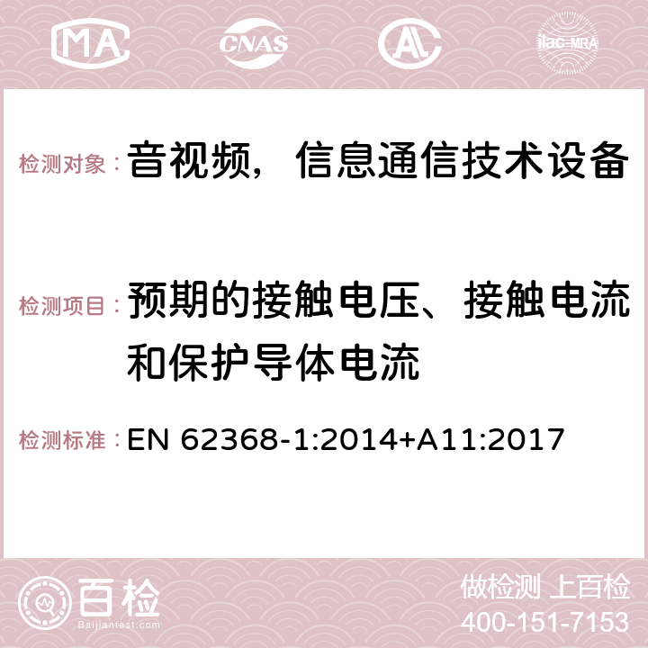 预期的接触电压、接触电流和保护导体电流 音频/视频、信息和通信技术设备—第1部分：安全要求 EN 62368-1:2014+A11:2017 5.7