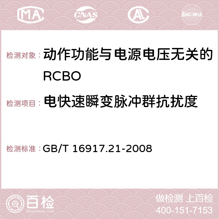 电快速瞬变脉冲群抗扰度 《家用和类似用途的带过电流保护的剩余 电流动作断路器（RCBO） 第21部分：一般规则对动作功能与电源电压无关的RCBO的适用性》 GB/T 16917.21-2008 9.24