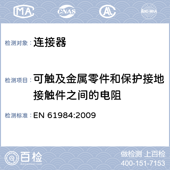 可触及金属零件和保护接地接触件之间的电阻 连接器-安全要求和测试 EN 61984:2009 7.3.13