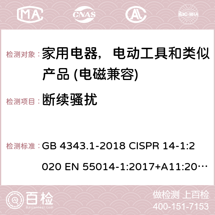 断续骚扰 家用电器，电动工具和类似产品的电磁兼容性的要求第一部分：发射 GB 4343.1-2018 CISPR 14-1:2020 EN 55014-1:2017+A11:2020 EN IEC 55014-1:2021 AS CISPR 14.1:2018 4.2/4.4