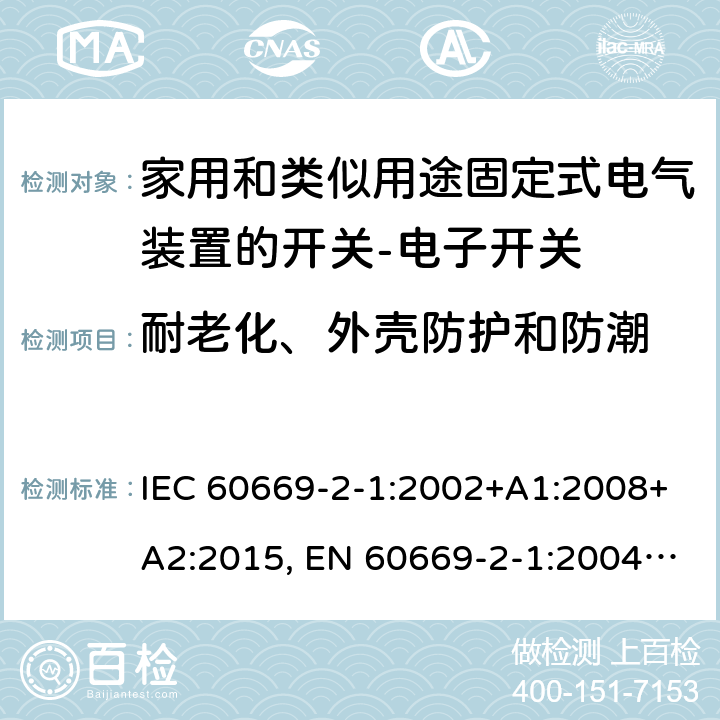 耐老化、外壳防护和防潮 家用和类似用途固定式电气装置的开关 第2-1部分：电子开关的特殊要求 IEC 60669-2-1:2002+A1:2008+A2:2015, EN 60669-2-1:2004+A1:2009+A12:2010 15