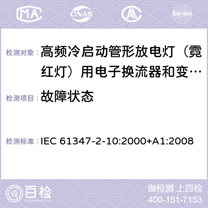 故障状态 IEC 61347-2-10-2000+Amd 1-2008 灯的控制装置 第2-10部分:高频冷启动管形放电灯(霓红灯)用电子换流器和变频器的特殊要求