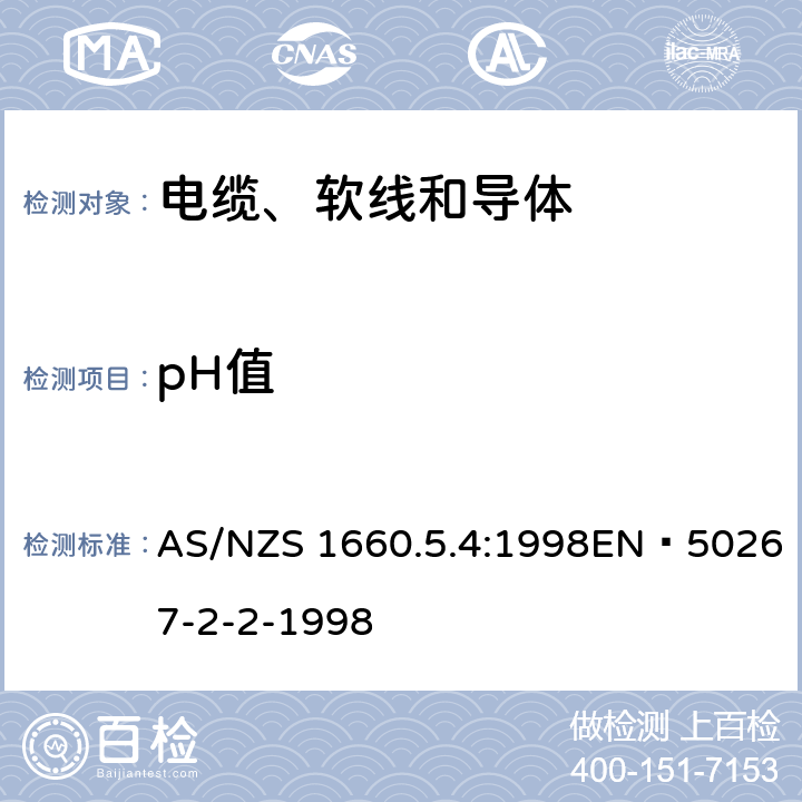 pH值 电缆、软线和导体的试验方法—方法5.4：燃烧测试—用测量pH值和电导率来测定电缆材料燃烧时释出的气体的酸度 AS/NZS 1660.5.4:1998EN 50267-2-2-1998 1、2、3、4、5、6、7、8