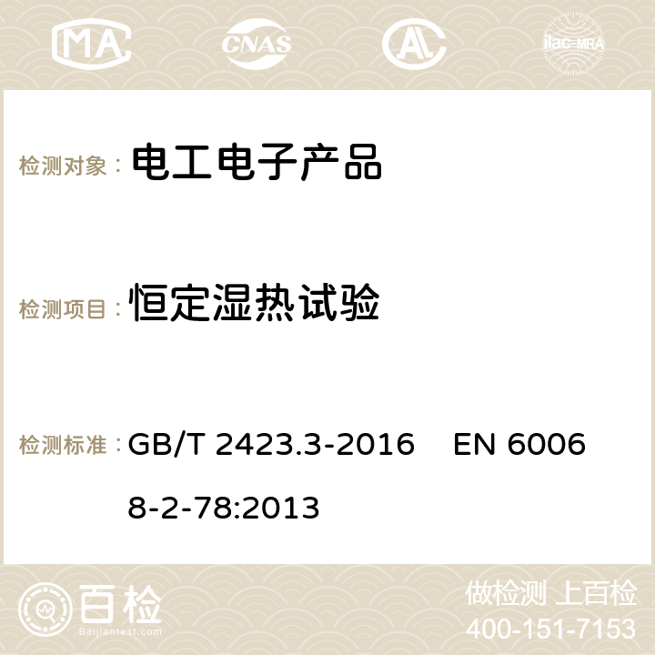 恒定湿热试验 电工电子产品环境试验 第2部分：试验方法 试验Cab：恒定湿热试验 GB/T 2423.3-2016 EN 60068-2-78:2013 6、8、10