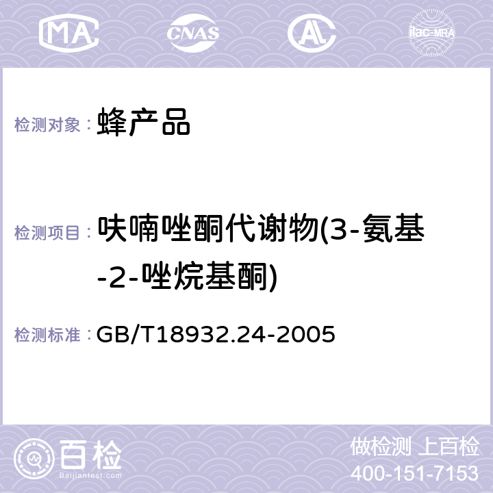 呋喃唑酮代谢物(3-氨基-2-唑烷基酮) 蜂蜜中呋喃它酮、呋喃西林、呋喃妥因和呋喃唑酮代谢物残留量的测定方法 液相色谱-串联质谱法 GB/T18932.24-2005