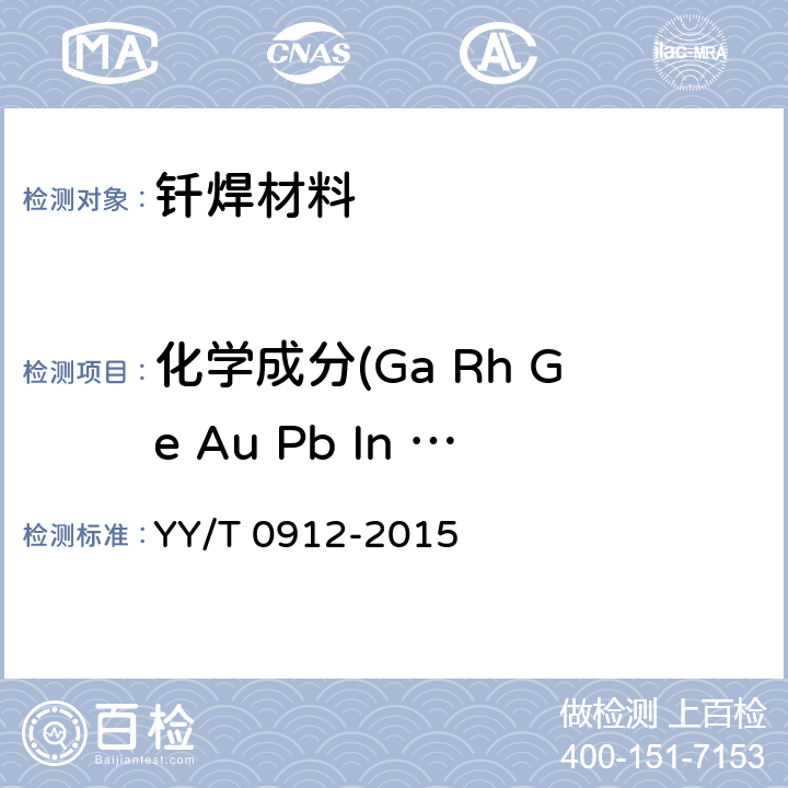 化学成分(Ga Rh Ge Au Pb In Li Co Sn Ir Pd Pt Mn Ag Be Na Zn Cd Ba Ca Fe Ni Cu Cr Mo C H O N S Ti Si B Al V Zr Nb P) YY/T 0912-2015 牙科学 钎焊材料