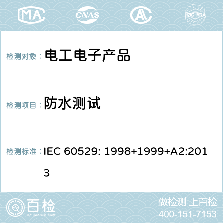 防水测试 IEC 60529:1998 外壳防护等级（IP代码) IEC 60529: 1998+1999+A2:2013