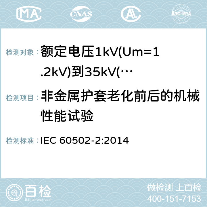 非金属护套老化前后的机械性能试验 《额定电压1kV(Um=1.2kV)到35kV(Um=40.5kV)挤包绝缘电力电缆及附件 第2部分: 额定电压6kV(Um=7.2kV)到30kV(Um=36kV)》 IEC 60502-2:2014 19.4