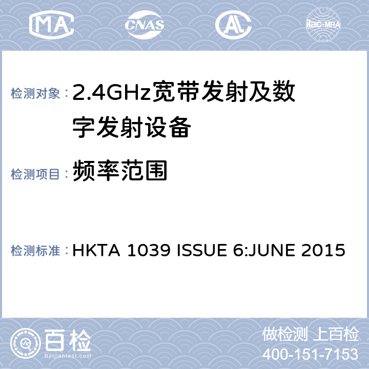 频率范围 HKTA 1039 性能规范的2.4 GHz或5 GHz频段和使用跳频或数字调制的无线电通讯器具经营  ISSUE 6:JUNE 2015 4