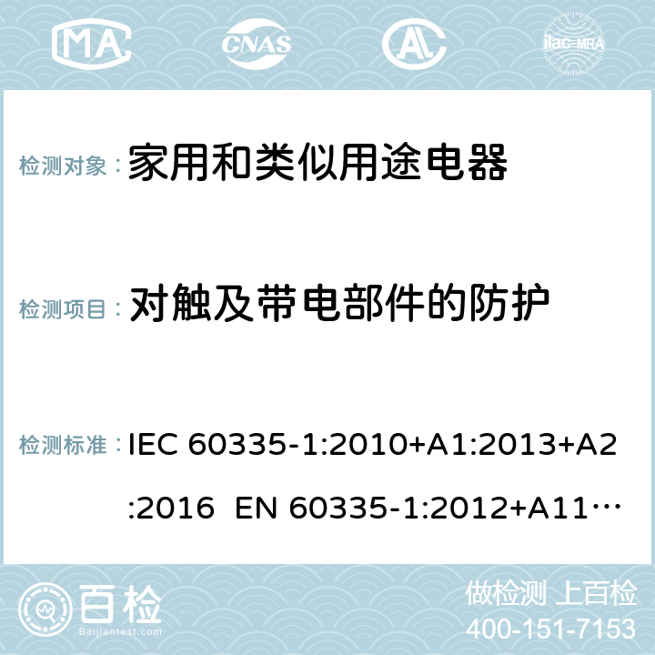 对触及带电部件的防护 家用和类似用途电器的安全 第1部分：通用要求 IEC 60335-1:2010+A1:2013+A2:2016 EN 60335-1:2012+A11:2014+A13:2017+A1:2019+A2:2019+A14:2019 AS/NZS 60335.1:2011+A1:2012+A2:2014+A3:2015+A4:2017+A5:2019 8