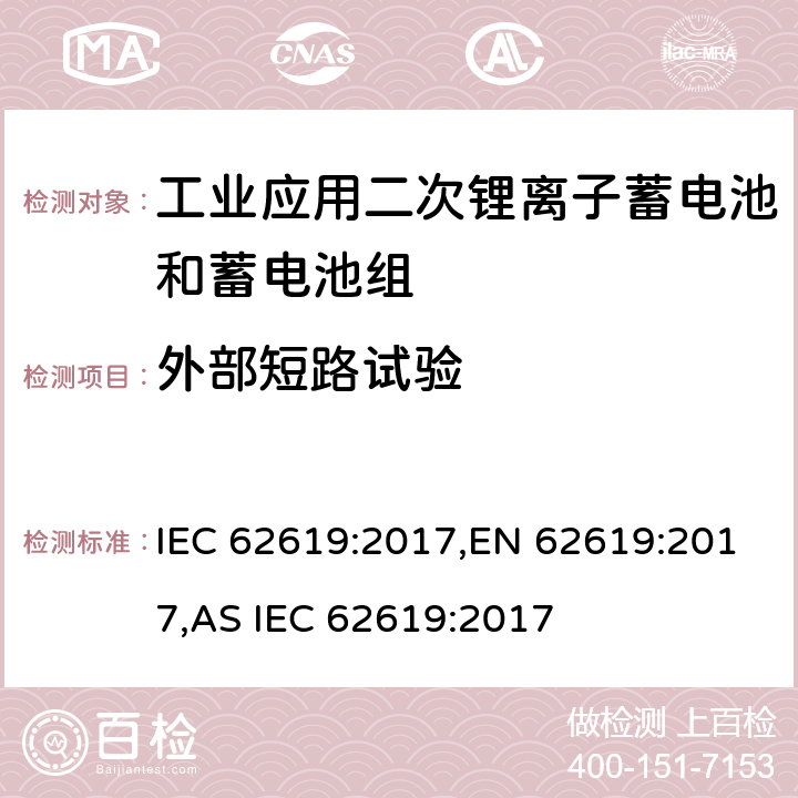 外部短路试验 含碱性或其他非酸性电解液的蓄电池和蓄电池组：工业应用二次锂离子蓄电池和蓄电池组安全要求 IEC 62619:2017,EN 62619:2017,AS IEC 62619:2017 7.2.1