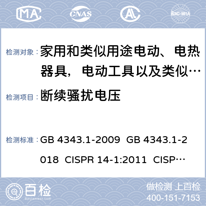 断续骚扰电压 电动、电热器具,电动工具以及类似电器无线电干扰特性 GB 4343.1-2009 GB 4343.1-2018 CISPR 14-1:2011 CISPR 14-1:2016 CISPR 14-1:2020 EN 55014-1:2017 EN 55014-1:2020 AS/NZS CISPR 14.1:2013 4.4,5.4