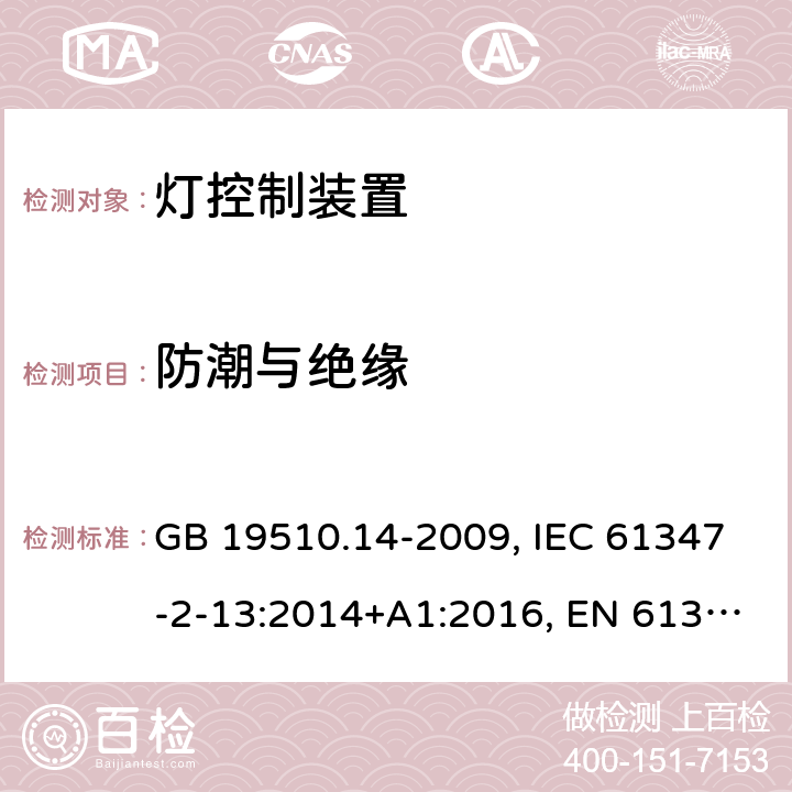 防潮与绝缘 灯控装置.第2-13部分:发光二极管交直流供电控制设施的特殊要求 GB 19510.14-2009, IEC 61347-2-13:2014+A1:2016, EN 61347-2-13: 2014+A1:2017, AS/NZS IEC 61347.2.13:2013, AS 61347.2.13:2018 11