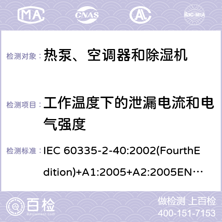 工作温度下的泄漏电流和电气强度 家用和类似用途电器的安全 热泵、空调器和除湿机的特殊要求 IEC 60335-2-40:2002(FourthEdition)+A1:2005+A2:2005
EN 60335-2-40:2003+A11:2004+A12:2005+A1:2006+A2:2009+A13:2012
IEC 60335-2-40:2013(FifthEdition)+A1:2016
AS/NZS 60335.2.40:2015
GB 4706.32-2012 13