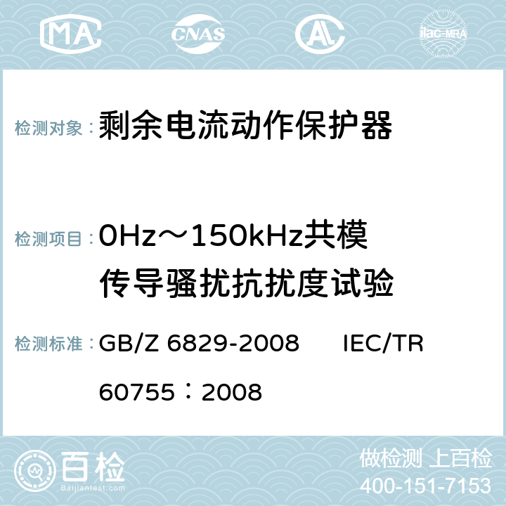 0Hz～150kHz共模传导骚扰抗扰度试验 《剩余电流动作保护器的一般要求》 GB/Z 6829-2008 IEC/TR 60755：2008 8.9
