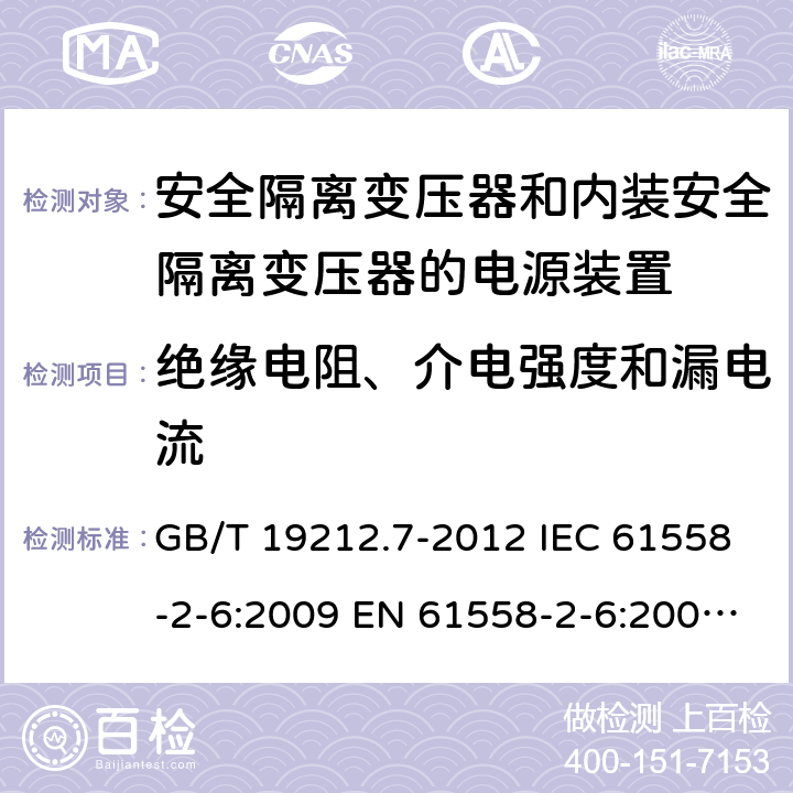 绝缘电阻、介电强度和漏电流 电源电压1100V及以下的电力变压器、电抗器、电源装置和类似产品的安全 第7部分:安全隔离变压器和内装安全隔离变压器的电源装置的特殊要求和试验 GB/T 19212.7-2012 IEC 61558-2-6:2009 EN 61558-2-6:2009 AS/NZS 61558.2.6:2009+A1:2012 18