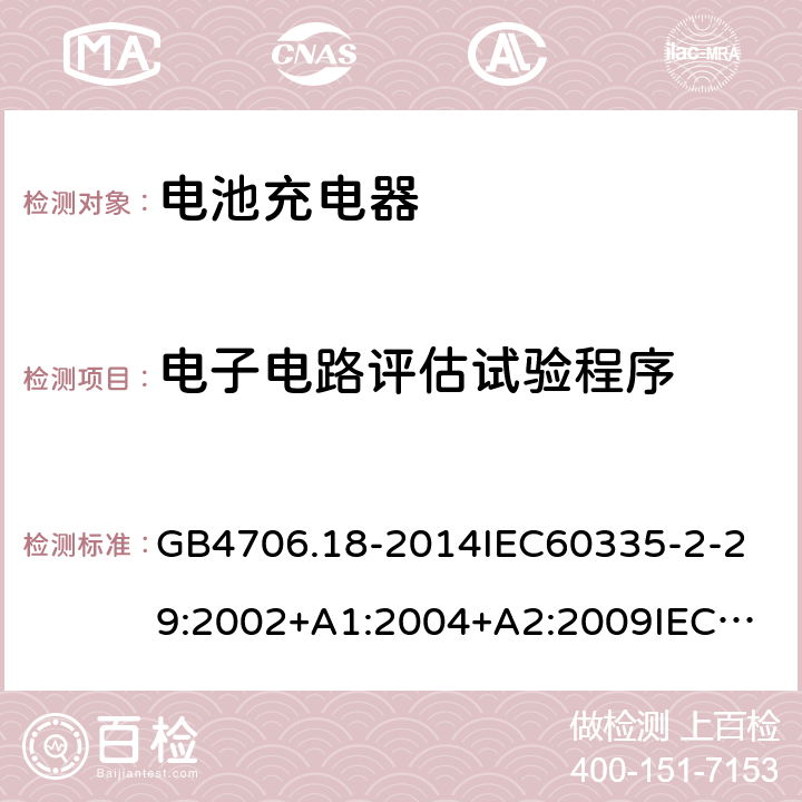 电子电路评估试验程序 家用和类似用途电器的安全电池充电器的特殊要求 GB4706.18-2014
IEC60335-2-29:2002+A1:2004+A2:2009
IEC60335-2-29:2016+A1:2019
EN60335-2-29:2004+A2:2010+A11:2018
AS/NZS60335.2.29:
2004+A1:2004+A2:2010AS/NZS60335.2.29:
2017
SANS60335-2-29:2010(Ed.3.02) 附录Q