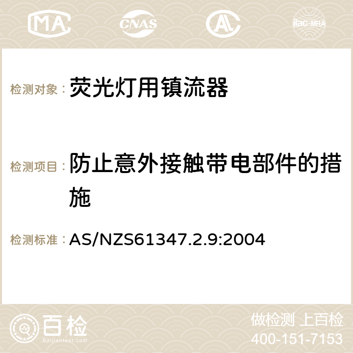 防止意外接触带电部件的措施 灯的控制装置 第2-9部分：放电灯（荧光灯除外）用镇流器的特殊要求 AS/NZS61347.2.9:2004 Cl.8