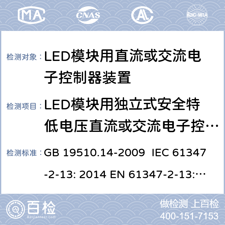 LED模块用独立式安全特低电压直流或交流电子控制装置的特殊补充要求 灯控制装置.第2-13部分:LED模块用直流或交流电子控制器装置的特殊要求 GB 19510.14-2009 IEC 61347-2-13: 2014 EN 61347-2-13: 2014 IEC 61347-2-13: 2014 + A1: 2016 EN 61347-2-13: 2014 + A1: 2017 AS/NZS 61347.2.13: 2018 附录I