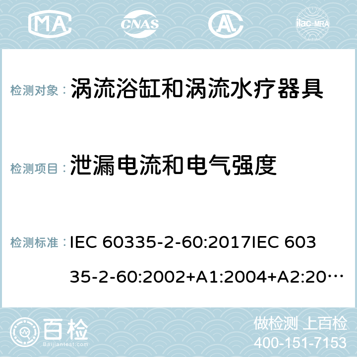 泄漏电流和电气强度 家用和类似用途电器的安全 第2部分：涡流浴缸和涡流水疗器具的特殊要求 IEC 60335-2-60:2017
IEC 60335-2-60:2002+A1:2004+A2:2008
EN 60335-2-60:2003+A1:2005+A2:2008+ A11:2010+A12:2010
AS/NZS 60335.2.60:2018
AS/NZS 60335.2.60:2006+A1
 16