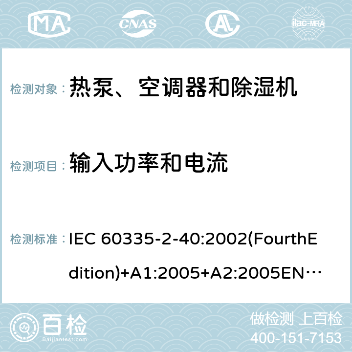 输入功率和电流 家用和类似用途电器的安全 热泵、空调器和除湿机的特殊要求 IEC 60335-2-40:2002(FourthEdition)+A1:2005+A2:2005
EN 60335-2-40:2003+A11:2004+A12:2005+A1:2006+A2:2009+A13:2012
IEC 60335-2-40:2013(FifthEdition)+A1:2016
AS/NZS 60335.2.40:2015
GB 4706.32-2012 10
