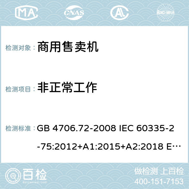 非正常工作 家用和类似用途电器的安全 商用售卖机的特殊要求 GB 4706.72-2008 IEC 60335-2-75:2012+A1:2015+A2:2018 EN 60335-2-75:2004+A1:2005+A2:2008+A11:2006+A12:2010 AS/NZS 60335.2.75: 2013+A1:2014+A2:2017 19