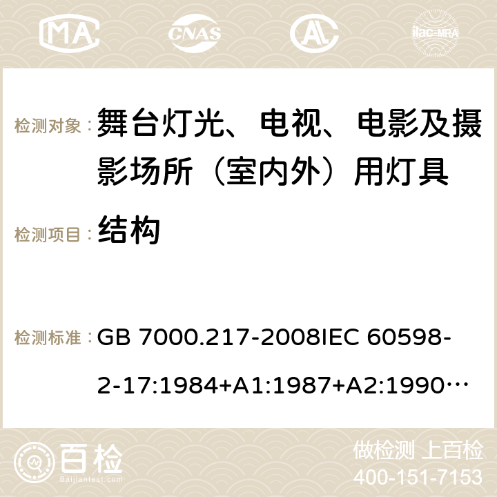 结构 灯具 第2-17部分：特殊要求 舞台灯光、电视、电影及摄影场所(室内外)用灯具 GB 7000.217-2008
IEC 60598-2-17:1984+A1:1987+A2:1990
IEC 60598-2-17:2017
EN 60598-2-17:1989+A2:1991
IEC 60598-2-17:2018
AS/NZS 60598.2.17:2006 6