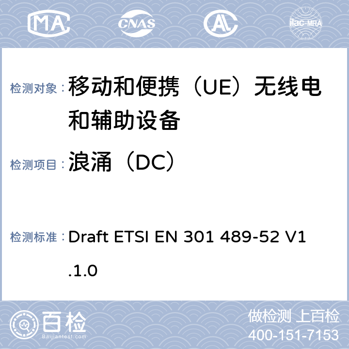 浪涌（DC） 无线电设备和服务的电磁兼容性（EMC）标准; 第52部分：蜂窝通信的具体条件移动和便携（UE）无线电和辅助设备; 协调标准，涵盖指令2014/53 / EU第3.1（b）条的基本要求 Draft ETSI EN 301 489-52 V1.1.0 9.6