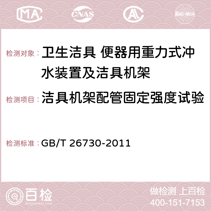 洁具机架配管固定强度试验 卫生洁具 便器用重力式冲水装置及洁具机架 GB/T 26730-2011 6.31