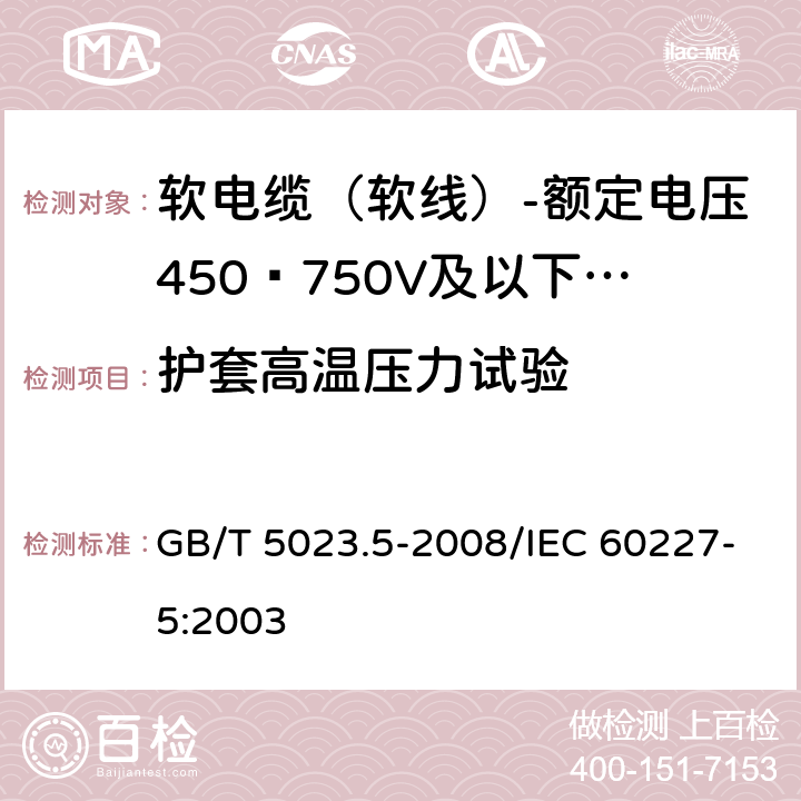 护套高温压力试验 额定电压450/750V及以下聚氯乙烯绝缘电缆 第5部分：软电缆（软线） GB/T 5023.5-2008/IEC 60227-5:2003 表10.6.2