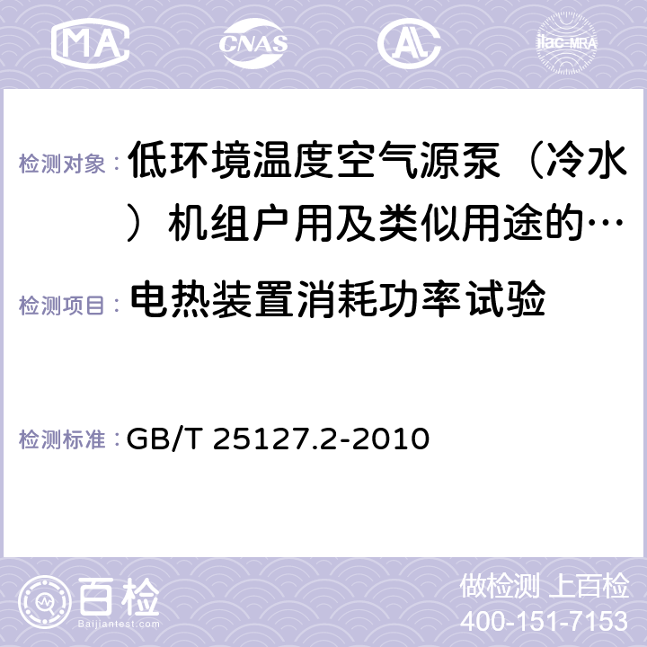 电热装置消耗功率试验 低环境温度空气源热泵（冷水）机组第1部分：户用及类似用途的热泵（冷水）机组 GB/T 25127.2-2010 6.3.2.3