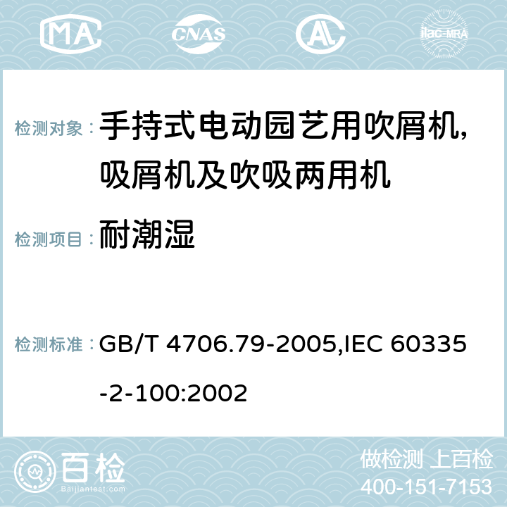 耐潮湿 家用和类似用途电器安全–第2-100部分:手持式电动园艺用吹屑机，吸屑机及吹吸两用机的特殊要求 GB/T 4706.79-2005,IEC 60335-2-100:2002 15