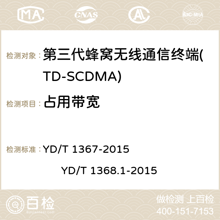 占用带宽 2GHz TD-SCDMA数字蜂窝移动通信网 终端设备技术要求 2GHz TD-SCDMA数字蜂窝移动通信网 终端设备测试方法 第1部分 基本功能、业务和性能测试 YD/T 1367-2015 
YD/T 1368.1-2015 7.2.11