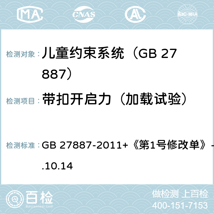 带扣开启力（加载试验） 机动车儿童乘员用约束系统 GB 27887-2011+《第1号修改单》-2019.10.14 6.2.1.1