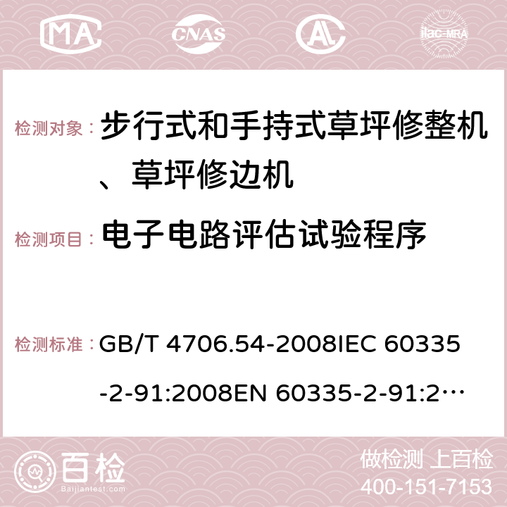 电子电路评估试验程序 家用和类似用途电器的安全 步行式和手持式草坪修整机、草坪修边机的专用要求 GB/T 4706.54-2008
IEC 60335-2-91:2008
EN 60335-2-91:2003
AS/NZS 60335.2.91:2008+A1:2009
SANS 60335-2-91:2008 (Ed. 3.00) Annex Q