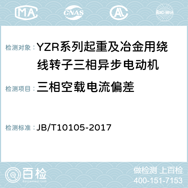 三相空载电流偏差 JB/T 10105-2017 YZR系列起重及冶金用绕线转子三相异步电动机 技术条件