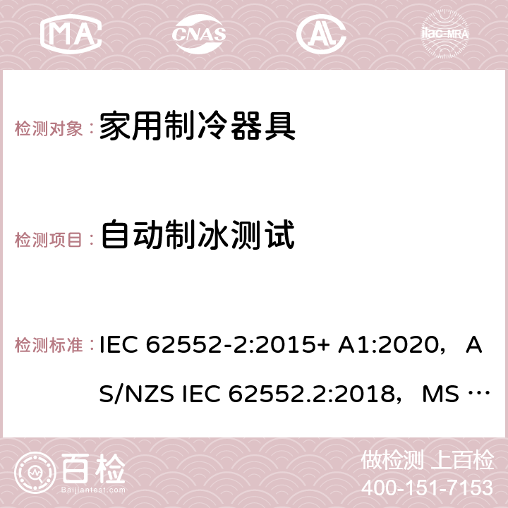 自动制冰测试 家用制冷器具.特性和试验方法第2部分：性能要求 IEC 62552-2:2015+ A1:2020，AS/NZS IEC 62552.2:2018，MS IEC 62552-2:2016，NIS IEC 62552-2:2015, EN 62552-2:2020，KS IEC 62552-2:2015, PNS IEC 62552-2:2016 9