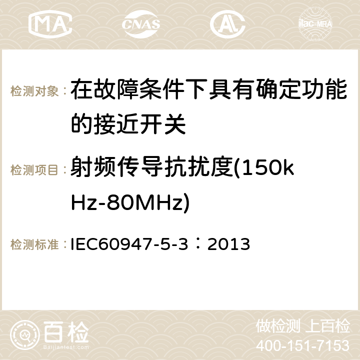 射频传导抗扰度(150kHz-80MHz) 《低压开关设备和控制设备 第5-3部分：控制电路电器和开关元件在故障条件下具有确定功能的接近开关(PDF)的要求》 IEC60947-5-3：2013 8.6