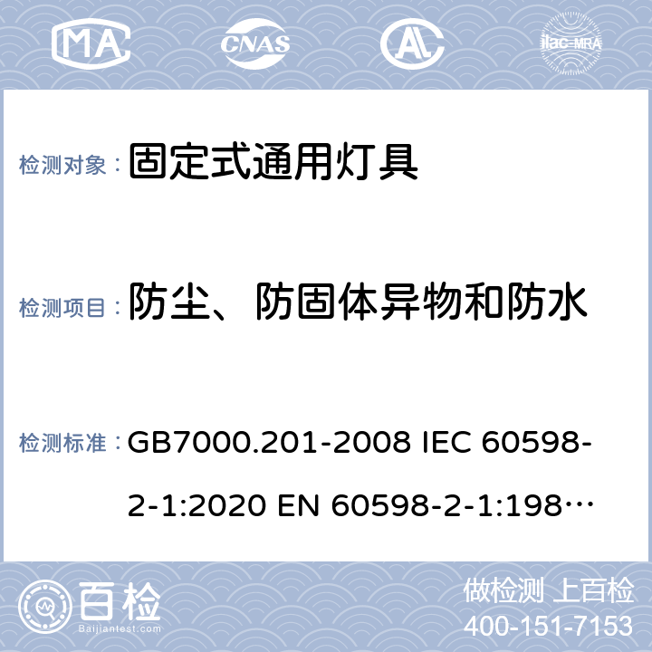 防尘、防固体异物和防水 灯具 第2-1部分：特殊要求 固定式通用灯具 GB7000.201-2008 
IEC 60598-2-1:2020 
EN 60598-2-1:1989 
AS/NZS 60598.2.1:2014+A1:2016+A2:2019 13