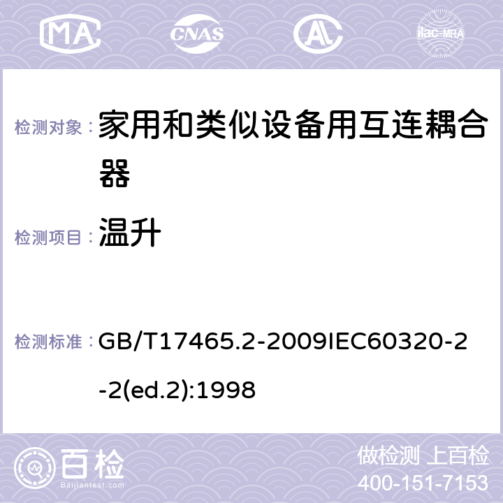 温升 家用和类似用途器具耦合器第2部分：家用和类似设备用互连耦合器 GB/T17465.2-2009
IEC60320-2-2(ed.2):1998 21