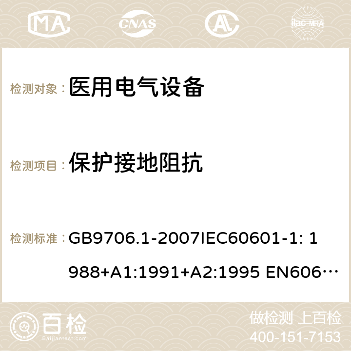 保护接地阻抗 医用电气设备第1部分：安全通用要求 GB9706.1-2007
IEC60601-1: 1988+A1:1991+A2:1995 
EN60601-1: 1990+A1:1993+A2:1995+A13:1996 18