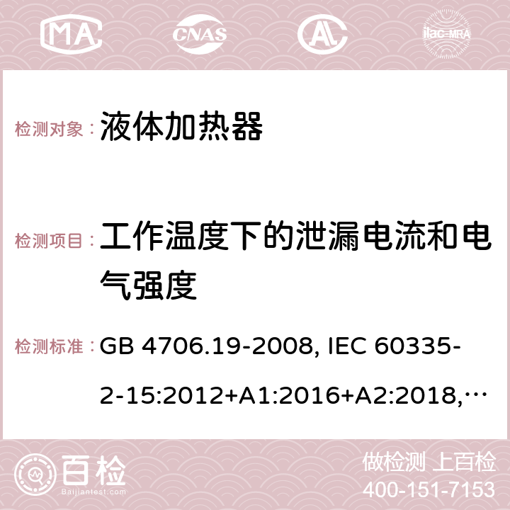 工作温度下的泄漏电流和电气强度 家用和类似用途电器安全–第2-15部分:液体加热器的特殊要求 GB 4706.19-2008, IEC 60335-2-15:2012+A1:2016+A2:2018, EN 60335-2-15:2016+A11:2018,AS/NZS 60335.2.15:2019